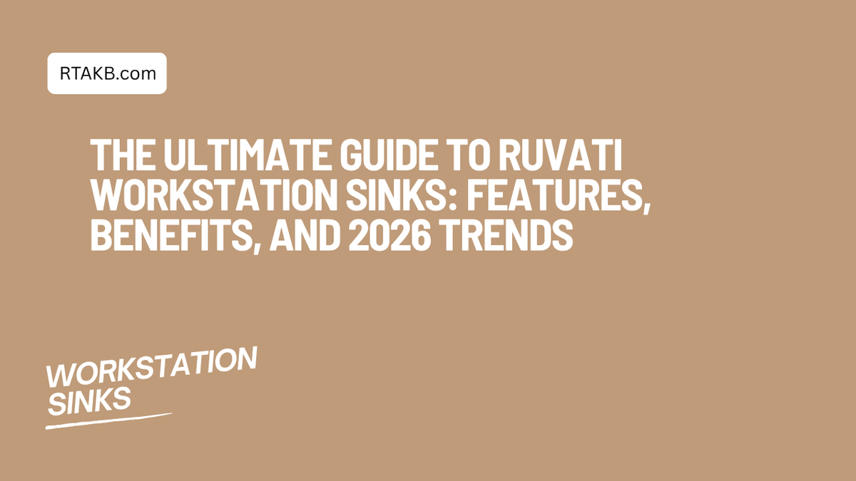 The Ultimate Guide to Ruvati Workstation Sinks: Features, Benefits, and 2026 Trends