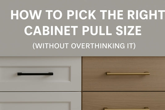 How to Pick the Right Cabinet Pull Size (Without Overthinking It)